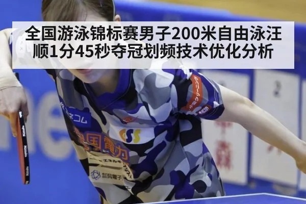 全国游泳锦标赛男子200米自由泳汪顺1分45秒夺冠划频技术优化分析